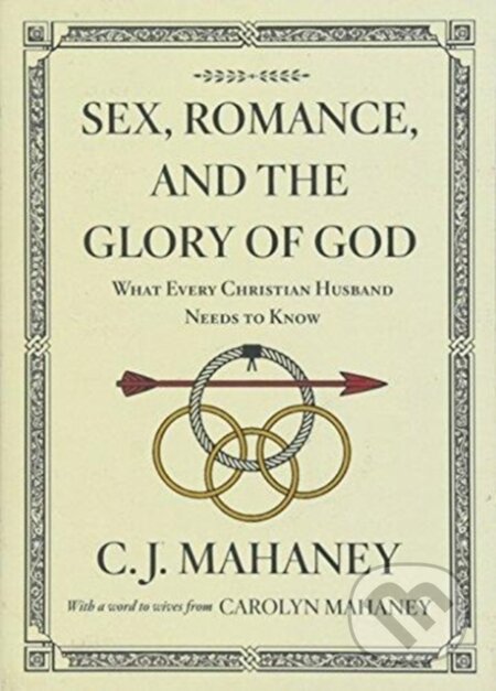 Kniha: Sex, Romance, and the Glory of God (Mahaney C J). Crossway Books, 2018 Kniha: Sex, Romance, and the Glory of God (Mahaney C J). Crossway Books, 2018