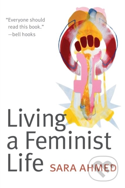 Kniha: Living a Feminist Life (Sara Ahmed). Duke University, 2017 Kniha: Living a Feminist Life (Sara Ahmed). Duke University, 2017