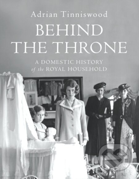 Kniha: Behind the Throne (Adrian Tinniswood). Jonathan Cape, 2018 Kniha: Behind the Throne (Adrian Tinniswood). Jonathan Cape, 2018