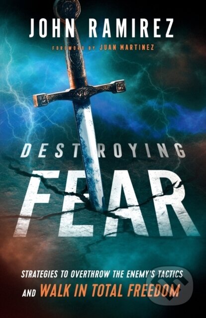 Kniha: Destroying Fear – Strategies to Overthrow the Enemy`s Tactics and Walk in Total Freedom (John Ramirez a Juan Martinez). , 2019 Kniha: Destroying Fear – Strategies to Overthrow the Enemy`s Tactics and Walk in Total Freedom (John Ramirez a Juan Martinez). , 2019