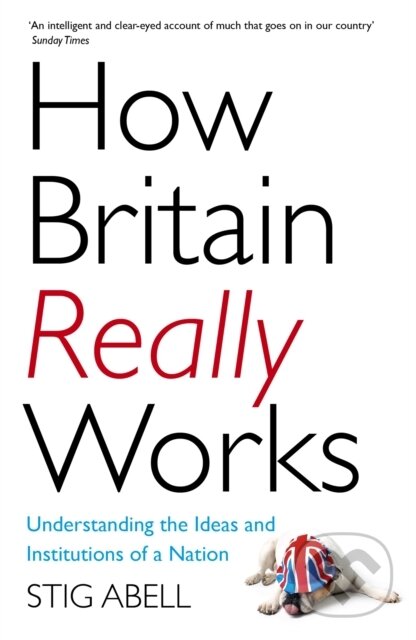 Kniha: How Britain Really Works (Stig Abell). John Murray, 2019 Kniha: How Britain Really Works (Stig Abell). John Murray, 2019
