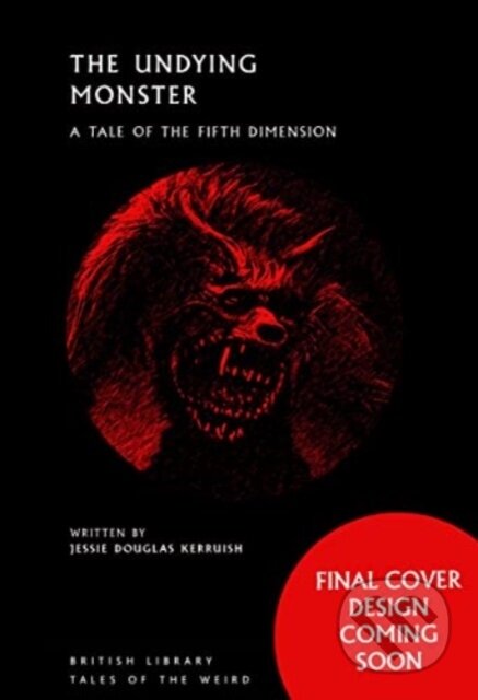 Kniha: The Undying Monster (Jessie Douglas Kerruish). British Library, 2024 Kniha: The Undying Monster (Jessie Douglas Kerruish). British Library, 2024