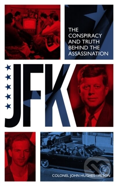 Kniha: JFK – The Conspiracy and Truth Behind the Assassination (John Hughes-Wilson). John Blake, 2023 Kniha: JFK – The Conspiracy and Truth Behind the Assassination (John Hughes-Wilson). John Blake, 2023