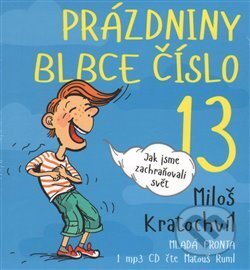Audiokniha: Prázdniny blbce č. 13 aneb Jak jsme zachraňovali svět (Miloš Kratochvil). Mladá fronta, 2015 Audiokniha: Prázdniny blbce č. 13 aneb Jak jsme zachraňovali svět (Miloš Kratochvil). Mladá fronta, 2015