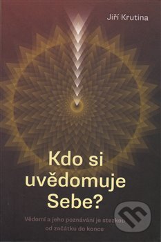 Kniha: Kdo si uvědomuje Sebe? (Jiří Krutina). Krutina Jiří - Vacek, 2014 Kniha: Kdo si uvědomuje Sebe? (Jiří Krutina). Krutina Jiří - Vacek, 2014