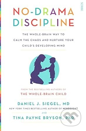 Kniha: No-Drama Discipline (Daniel J. Siegel a Tina Payne Bryson (Autor)). Scribe Publications, 2015 Kniha: No-Drama Discipline (Daniel J. Siegel a Tina Payne Bryson (Autor)). Scribe Publications, 2015