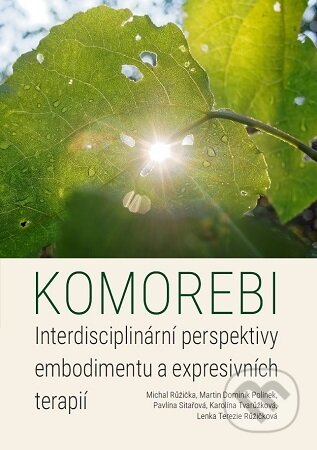 Kniha: Komorebi: Interdisciplinární perspektivy embodimentu a expresivních terapií (Michal Růžička). Univerzita Palackého v Olomouci, 2025 Kniha: Komorebi: Interdisciplinární perspektivy embodimentu a expresivních terapií (Michal Růžička). Univerzita Palackého v Olomouci, 2025
