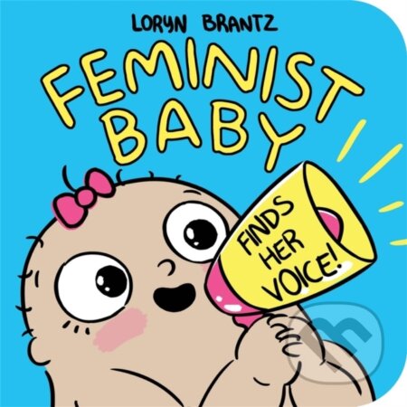 Kniha: Feminist Baby Finds Her Voice! (Loryn Brantz). Disney Press, 2018 Kniha: Feminist Baby Finds Her Voice! (Loryn Brantz). Disney Press, 2018