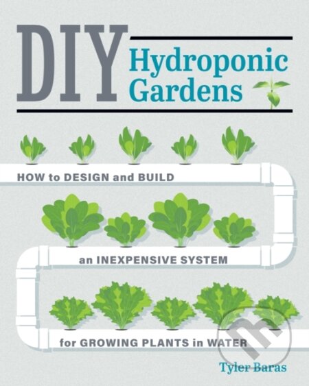 Kniha: DIY Hydroponic Gardens (Tyler Baras). Cool Springs, 2018 Kniha: DIY Hydroponic Gardens (Tyler Baras). Cool Springs, 2018