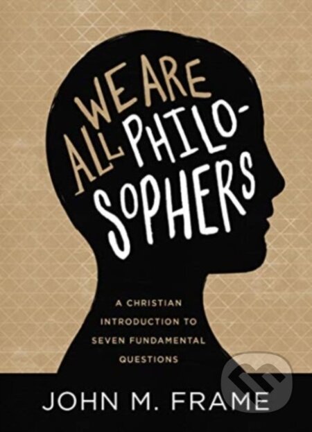 Kniha: We Are All Philosophers (John M. Frame). , 2019 Kniha: We Are All Philosophers (John M. Frame). , 2019