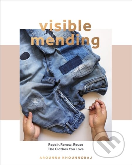 Kniha: Visible Mending (Arounna Khounnoraj). Quadrille, 2020 Kniha: Visible Mending (Arounna Khounnoraj). Quadrille, 2020