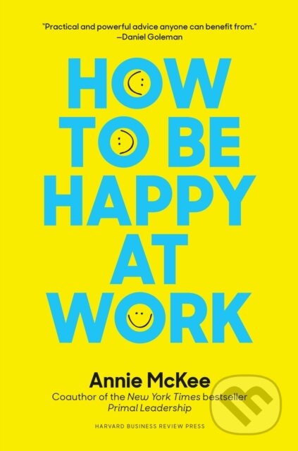 Kniha: How to Be Happy at Work (Annie McKee). Harvard Business Review Press, 2017 Kniha: How to Be Happy at Work (Annie McKee). Harvard Business Review Press, 2017