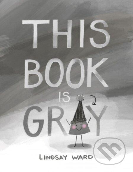 Kniha: This Book Is Gray (Lindsay Ward). , 2019 Kniha: This Book Is Gray (Lindsay Ward). , 2019