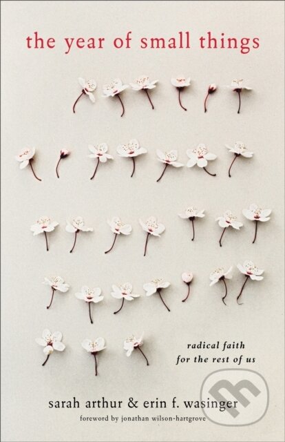 Kniha: The Year of Small Things – Radical Faith for the Rest of Us (Erin F. Wasinger, Sarah Arthur a Jonathan Wilson–hartgrov). , 2017 Kniha: The Year of Small Things – Radical Faith for the Rest of Us (Erin F. Wasinger, Sarah Arthur a Jonathan Wilson–hartgrov). , 2017