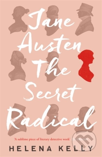 Kniha: Jane Austen, the Secret Radical (Helena Kelly). Icon Books, 2017 Kniha: Jane Austen, the Secret Radical (Helena Kelly). Icon Books, 2017
