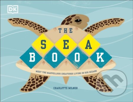 Kniha: The Sea Book (Charlotte Milner). Dorling Kindersley Children, 2019 Kniha: The Sea Book (Charlotte Milner). Dorling Kindersley Children, 2019