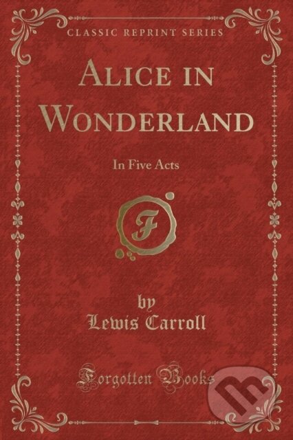 Kniha: Alices Adventures In Wonderland (Lewis Carroll). Forgotten Books, 2018 Kniha: Alices Adventures In Wonderland (Lewis Carroll). Forgotten Books, 2018