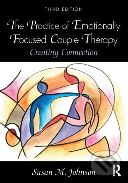 Kniha: The Practice of Emotionally Focused Couple Therapy (Susan M. Johnson). Routledge, 2019 Kniha: The Practice of Emotionally Focused Couple Therapy (Susan M. Johnson). Routledge, 2019