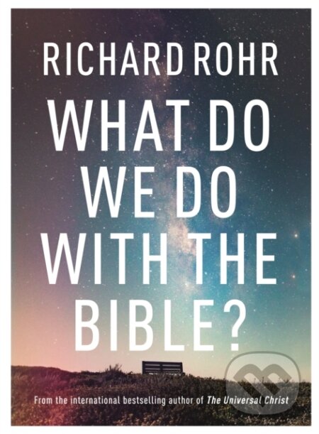 Kniha: What Do We Do With the Bible? (Richard Rohr). SPCK Publishing, 2019 Kniha: What Do We Do With the Bible? (Richard Rohr). SPCK Publishing, 2019
