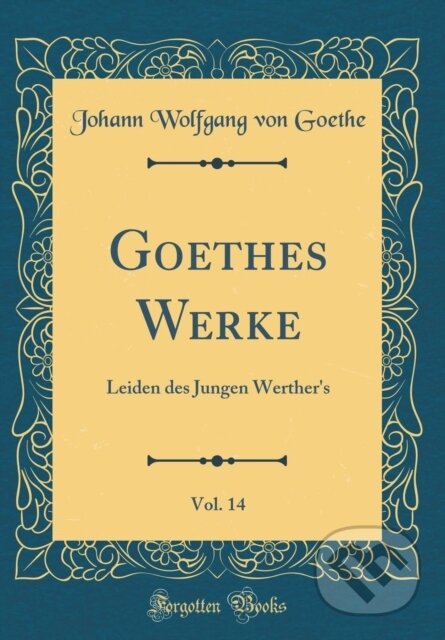 Kniha: Goethes Werke (Johann Wolfgang von Goethe). Forgotten Books, 2018 Kniha: Goethes Werke (Johann Wolfgang von Goethe). Forgotten Books, 2018