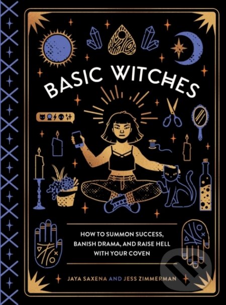 Kniha: Basic Witches (Jaya Saxena a Jess Zimmerman). Quirk Books, 2017 Kniha: Basic Witches (Jaya Saxena a Jess Zimmerman). Quirk Books, 2017