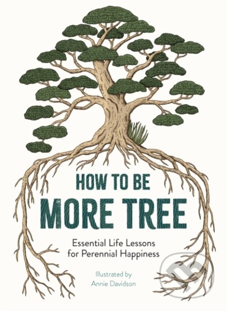 Kniha: How to Be More Tree (Annie Davidson). , 2019 Kniha: How to Be More Tree (Annie Davidson). , 2019