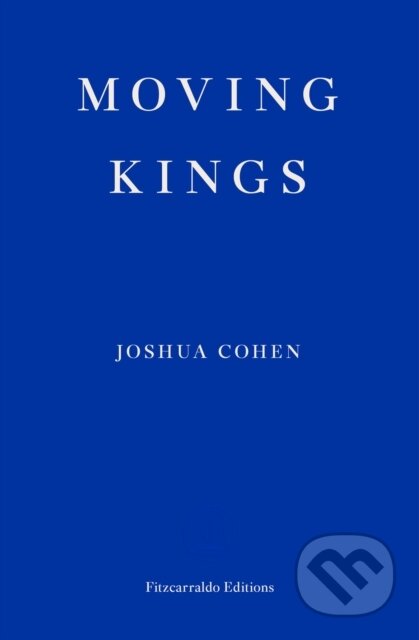 Kniha: Moving Kings (Joshua Cohen). Fitzcarraldo Editions, 2017 Kniha: Moving Kings (Joshua Cohen). Fitzcarraldo Editions, 2017