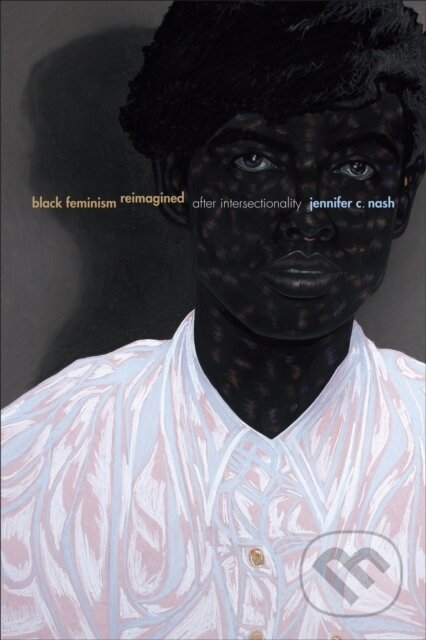 Kniha: Black Feminism Reimagined (Jennifer C. Nash). Duke University, 2019 Kniha: Black Feminism Reimagined (Jennifer C. Nash). Duke University, 2019