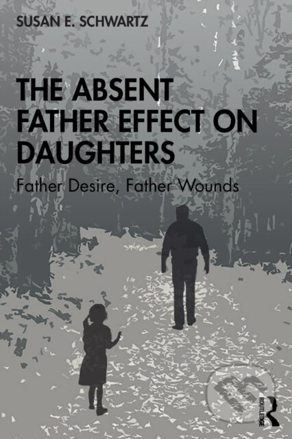 Kniha: The Absent Father Effect on Daughters (Susan E. Schwartz). Routledge, 2020 Kniha: The Absent Father Effect on Daughters (Susan E. Schwartz). Routledge, 2020