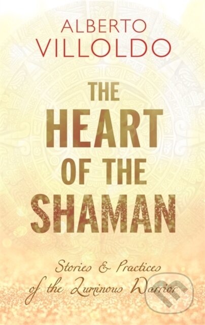 Kniha: The Heart of the Shaman (Alberto Villoldo). Hay House, 2020 Kniha: The Heart of the Shaman (Alberto Villoldo). Hay House, 2020