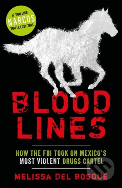 Kniha: Bloodlines - How the FBI took on Mexico's most violent drugs cartel (Melissa Del Bosque). John Blake, 2018 Kniha: Bloodlines - How the FBI took on Mexico's most violent drugs cartel (Melissa Del Bosque). John Blake, 2018