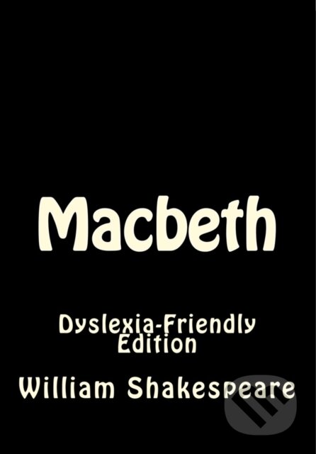 Kniha: Macbeth: Dyslexia-Friendly Edition (William Shakespeare). Createspace, 2017 Kniha: Macbeth: Dyslexia-Friendly Edition (William Shakespeare). Createspace, 2017