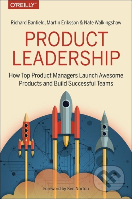 Kniha: Product Leadership (Martin Eriksson, Richard Banfield a Nate Walkingshaw). O´Reilly, 2017 Kniha: Product Leadership (Martin Eriksson, Richard Banfield a Nate Walkingshaw). O´Reilly, 2017