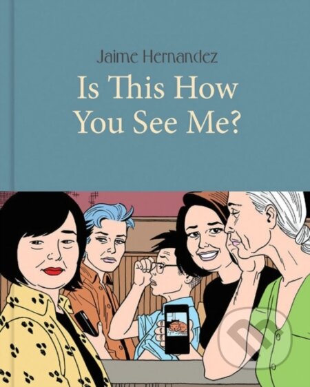 Kniha: Is This How You See Me? (Jaime Hernandez). Fantagraphics, 2019 Kniha: Is This How You See Me? (Jaime Hernandez). Fantagraphics, 2019