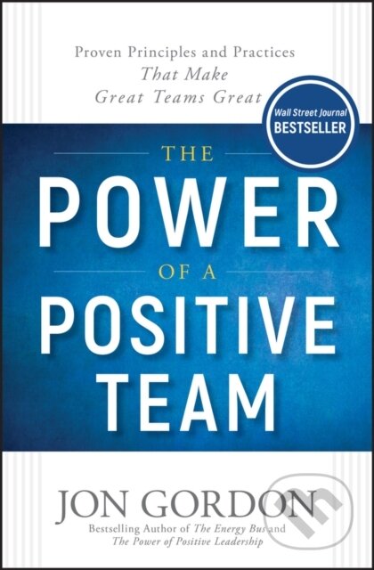 Kniha: The Power of a Positive Team (Jon Gordon). John Wiley & Sons, 2018 Kniha: The Power of a Positive Team (Jon Gordon). John Wiley & Sons, 2018