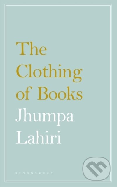 Kniha: The Clothing of Books (Jhumpa Lahiri). Bloomsbury, 2017 Kniha: The Clothing of Books (Jhumpa Lahiri). Bloomsbury, 2017