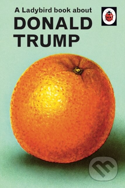 Kniha: A Ladybird Book About Donald Trump (Jason Hazeley a Joel Morris). Michael Joseph, 2019 Kniha: A Ladybird Book About Donald Trump (Jason Hazeley a Joel Morris). Michael Joseph, 2019