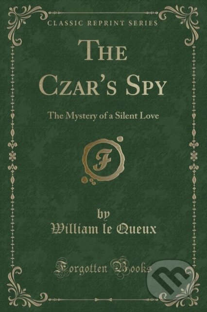 Kniha: Czars Spy (William le Queux). Forgotten Books, 2018 Kniha: Czars Spy (William le Queux). Forgotten Books, 2018
