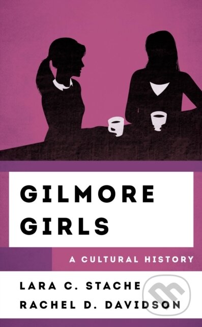 Kniha: Gilmore Girls (Lara C. Stache a Rachel Davidson). Rowman & Littlefield, 2019 Kniha: Gilmore Girls (Lara C. Stache a Rachel Davidson). Rowman & Littlefield, 2019