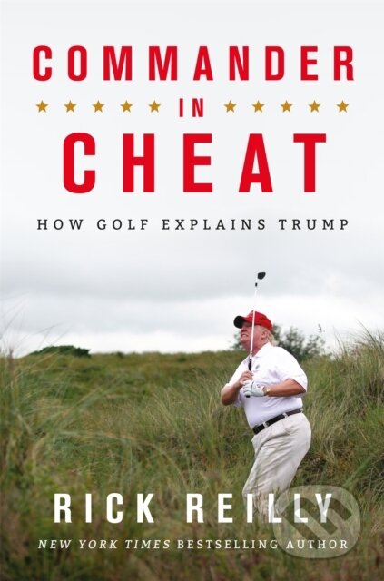 Kniha: Commander in Cheat: How Golf Explains Trump (Rick Reilly). Headline Book, 2020 Kniha: Commander in Cheat: How Golf Explains Trump (Rick Reilly). Headline Book, 2020