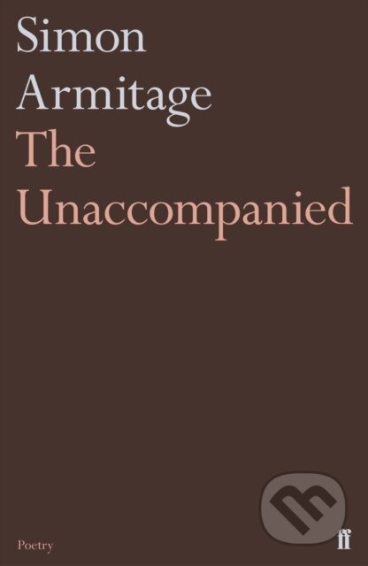 Kniha: The Unaccompanied (Simon Armitage). Faber and Faber, 2018 Kniha: The Unaccompanied (Simon Armitage). Faber and Faber, 2018