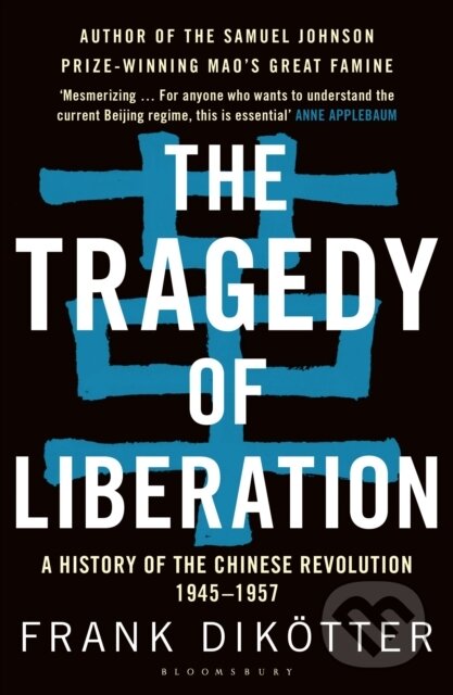 Kniha: The Tragedy of Liberation (Frank Dikotter). Bloomsbury, 2017 Kniha: The Tragedy of Liberation (Frank Dikotter). Bloomsbury, 2017