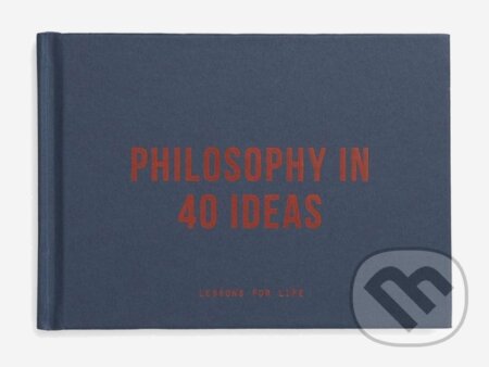 Kniha: Philosophy in 40 ideas (The School of Life). The School of Life Press, 2020 Kniha: Philosophy in 40 ideas (The School of Life). The School of Life Press, 2020