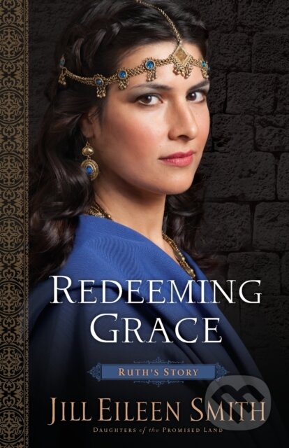 Kniha: Redeeming Grace – Ruth`s Story (Jill Eileen Smith). , 2017 Kniha: Redeeming Grace – Ruth`s Story (Jill Eileen Smith). , 2017