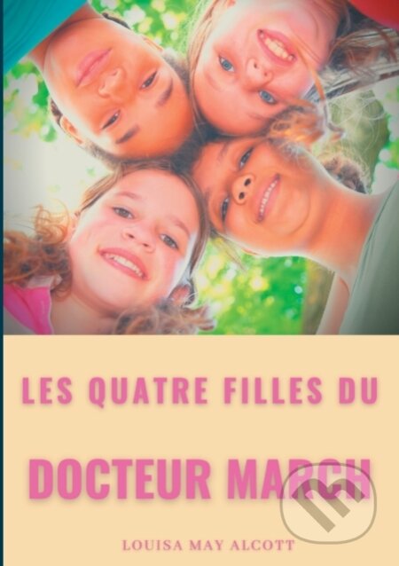 Kniha: Les quatre filles du Docteur March (Louisa May Alcott a Pierre-Jules Hetzel). , 2020 Kniha: Les quatre filles du Docteur March (Louisa May Alcott a Pierre-Jules Hetzel). , 2020