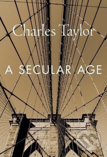 Kniha: A Secular Age (Charles Taylor). The Belknap, 2018 Kniha: A Secular Age (Charles Taylor). The Belknap, 2018
