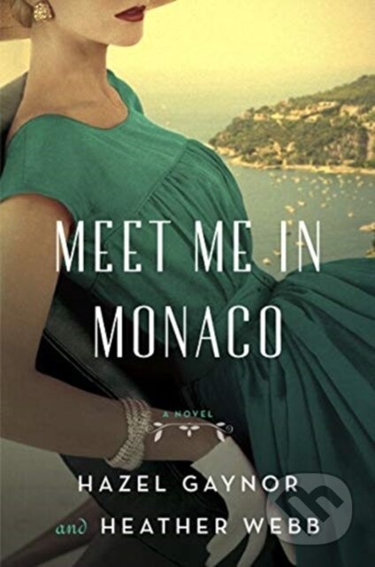 Kniha: Meet Me in Monaco (Hazel Gaynor a Heather Webb). , 2019 Kniha: Meet Me in Monaco (Hazel Gaynor a Heather Webb). , 2019