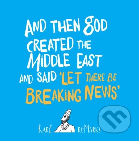 Kniha: And Then God Created the Middle East and Said “Let There Be Breaking News” (Karl reMarks). Saqi Books, 2018 Kniha: And Then God Created the Middle East and Said “Let There Be Breaking News” (Karl reMarks). Saqi Books, 2018