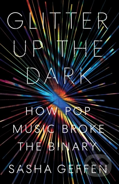 Kniha: Glitter Up the Dark (Sasha Geffen). University of Texas, 2020 Kniha: Glitter Up the Dark (Sasha Geffen). University of Texas, 2020