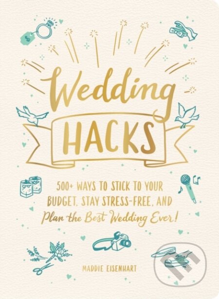 Kniha: Wedding Hacks (Maddie Eisenhart). Adams Media, 2020 Kniha: Wedding Hacks (Maddie Eisenhart). Adams Media, 2020